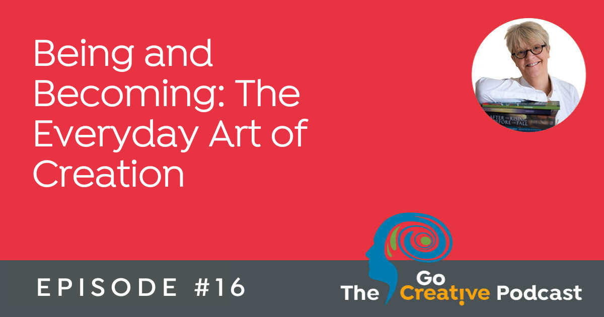 Being and Becoming: The Everyday Art of Creation